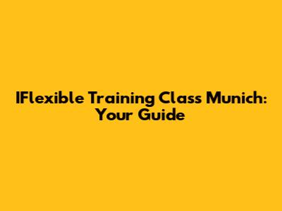 IFlexible Training Class Munich: Your Guide