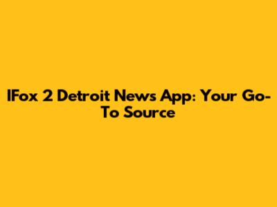 IFox 2 Detroit News App: Your Go-To Source