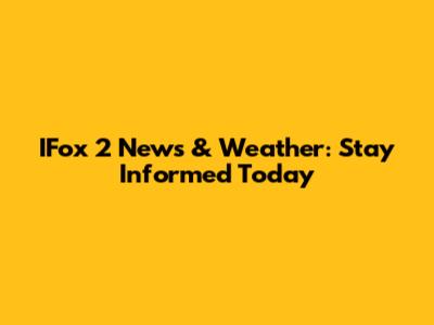 IFox 2 News & Weather: Stay Informed Today