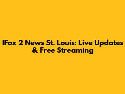 IFox 2 News St. Louis: Live Updates & Free Streaming