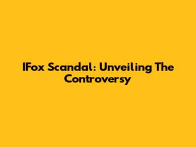 IFox Scandal: Unveiling The Controversy