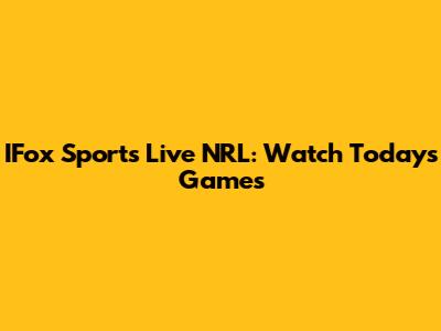 IFox Sports Live NRL: Watch Today's Games
