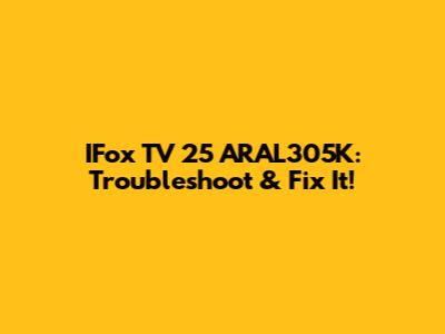 IFox TV 25 ARAL305K: Troubleshoot & Fix It!