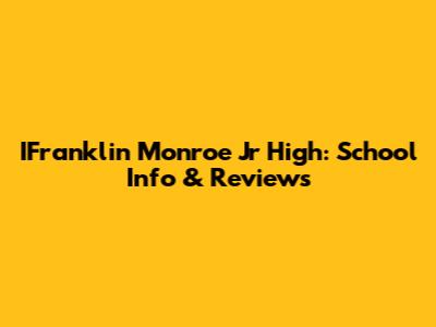 IFranklin Monroe Jr High: School Info & Reviews