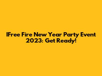 IFree Fire New Year Party Event 2023: Get Ready!