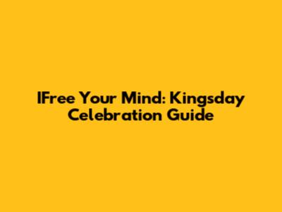 IFree Your Mind: Kingsday Celebration Guide
