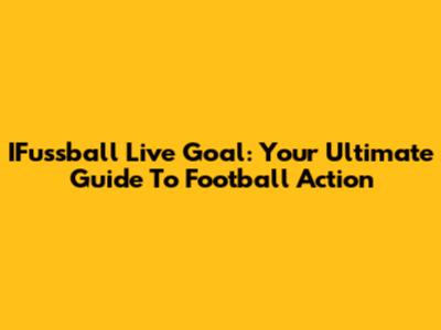 IFussball Live Goal: Your Ultimate Guide To Football Action