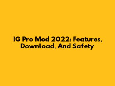 IG Pro Mod 2022: Features, Download, And Safety