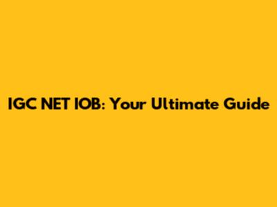 IGC NET IOB: Your Ultimate Guide