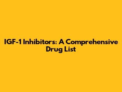 IGF-1 Inhibitors: A Comprehensive Drug List