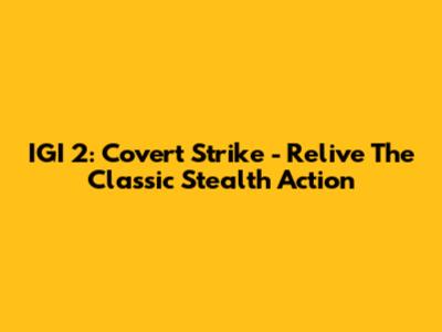 IGI 2: Covert Strike - Relive The Classic Stealth Action