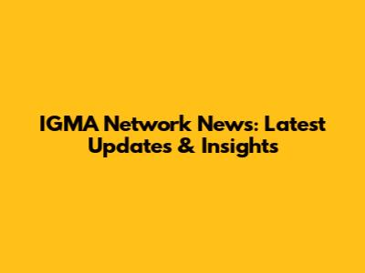 IGMA Network News: Latest Updates & Insights