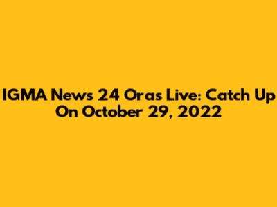 IGMA News 24 Oras Live: Catch Up On October 29, 2022