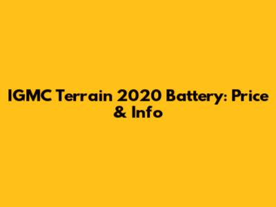IGMC Terrain 2020 Battery: Price & Info