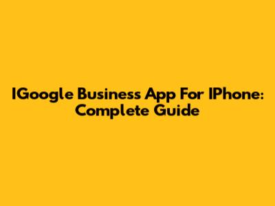 IGoogle Business App For IPhone: Complete Guide
