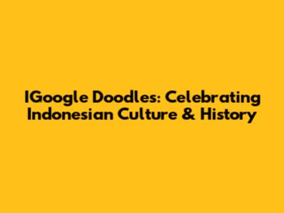 IGoogle Doodles: Celebrating Indonesian Culture & History