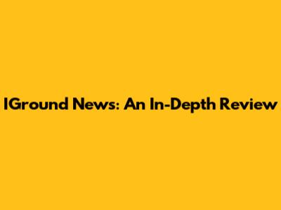 IGround News: An In-Depth Review