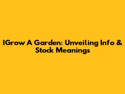 IGrow A Garden: Unveiling Info & Stock Meanings