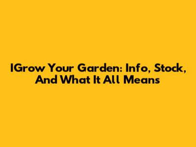 IGrow Your Garden: Info, Stock, And What It All Means