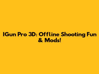 IGun Pro 3D: Offline Shooting Fun & Mods!