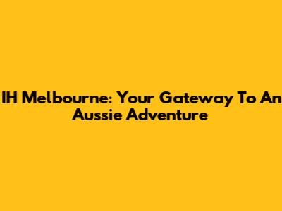 IH Melbourne: Your Gateway To An Aussie Adventure
