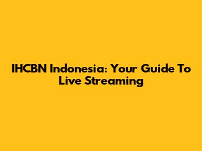 IHCBN Indonesia: Your Guide To Live Streaming