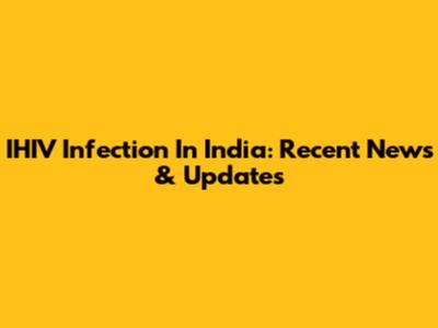 IHIV Infection In India: Recent News & Updates