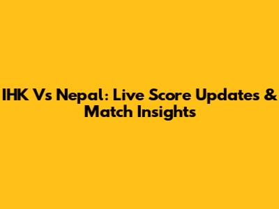IHK Vs Nepal: Live Score Updates & Match Insights