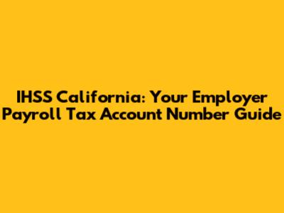 IHSS California: Your Employer Payroll Tax Account Number Guide