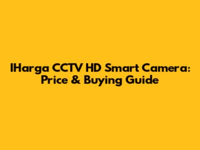 IHarga CCTV HD Smart Camera: Price & Buying Guide