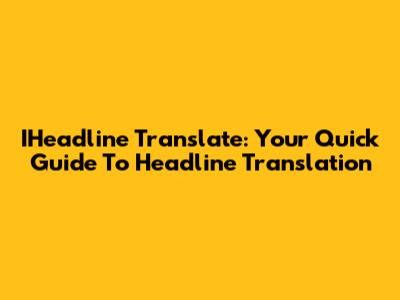 IHeadline Translate: Your Quick Guide To Headline Translation