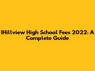 IHillview High School Fees 2022: A Complete Guide