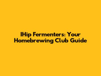 IHip Fermenters: Your Homebrewing Club Guide