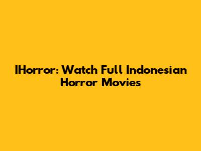 IHorror: Watch Full Indonesian Horror Movies