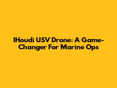 IHoudi USV Drone: A Game-Changer For Marine Ops