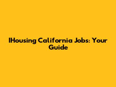 IHousing California Jobs: Your Guide