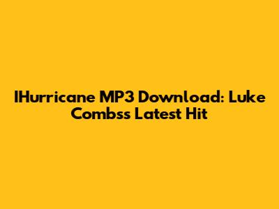 IHurricane MP3 Download: Luke Combs's Latest Hit