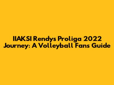 IIAKSI Rendy's Proliga 2022 Journey: A Volleyball Fan's Guide