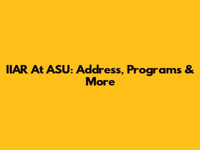 IIAR At ASU: Address, Programs & More