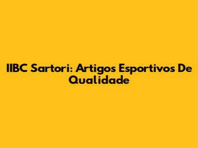 IIBC Sartori: Artigos Esportivos De Qualidade