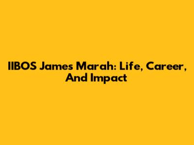 IIBOS James Marah: Life, Career, And Impact