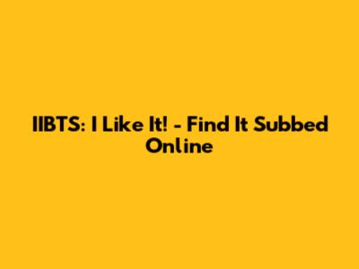 IIBTS:  I Like It! - Find It Subbed Online