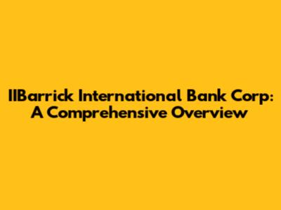 IIBarrick International Bank Corp: A Comprehensive Overview