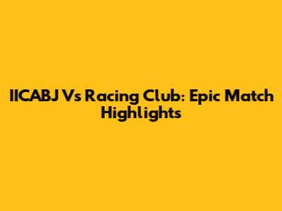 IICABJ Vs Racing Club: Epic Match Highlights
