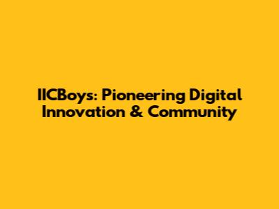 IICBoys: Pioneering Digital Innovation & Community