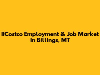 IICostco Employment & Job Market In Billings, MT