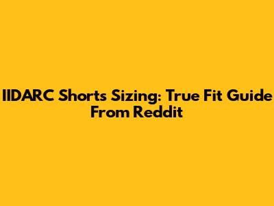 IIDARC Shorts Sizing: True Fit Guide From Reddit