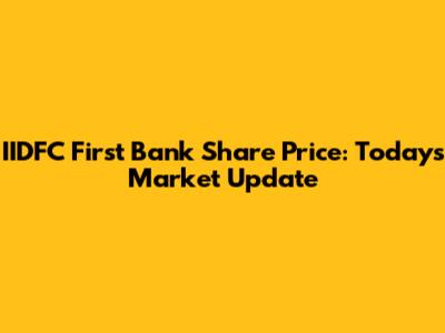 IIDFC First Bank Share Price: Today's Market Update