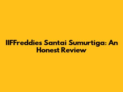 IIFFreddies Santai Sumurtiga: An Honest Review