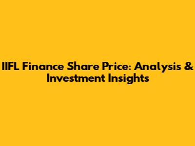 IIFL Finance Share Price: Analysis & Investment Insights